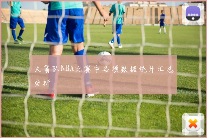 火箭队NBA比赛中各项数据统计汇总分析