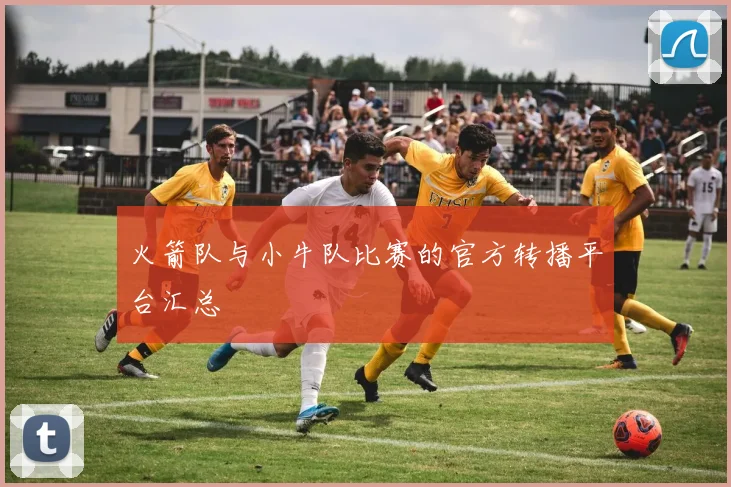 火箭队与小牛队比赛的官方转播平台汇总